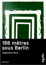 188 mètres sous Berlin, éd. Agullo, 2017.